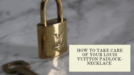 How to take care of your Louis Vuitton padlock-necklace?